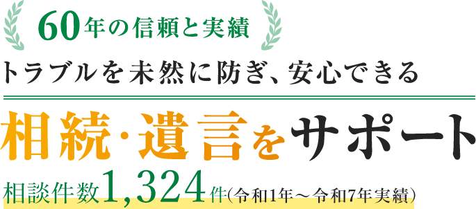 60年の信頼と実績 トラブルを未然に防ぎ、安心できる 相続・遺言をサポート